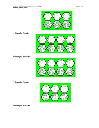 Volume 1: Jogos Para o Pensamento Lógico
Versão: janeiro/2011
página 308



 Exemplo Correto:



 Exemplo Incorreto:



 Exemplo Correto:



 Exemplo Incorreto:
 