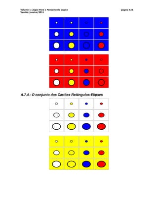 Volume 1: Jogos Para o Pensamento Lógico
Versão: janeiro/2011
página 426
A.7.4.- O conjunto dos Cartões Retângulos-Elipses
 