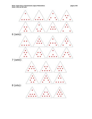Série: Jogos Para o Pensamento Lógico-Matemático
Autor: Aury de Sá Leite
página 449
6 (seis):
7 (sete):
8 (oito):
 