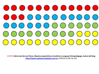 AUTOR: María José de Luis Flores. Maestra especialista en Audición y Lenguaje-Psicopedagoga. Autora del blog
http://lapsico-goloteca.blogspot.com.es LICENCIA CC (BY-NC-SA)
 