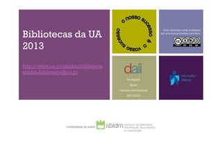 Bibliotecas da UA
                                                                       Estes	
  conteúdos	
  estão	
  protegidos	
  
                                                                     por	
  uma	
  licença	
  Crea;ve	
  Commons:	
  




2013
http://www.ua.pt/sbidm/biblioteca
sbidm-biblioteca@ua.pt
                                           Divulgação	
  
                                              Apoio	
  
                                    Literacia	
  Informacional	
  
                                           2013|2014	
  
 