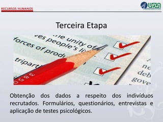 Terceira Etapa

Obtenção dos dados a respeito dos indivíduos
recrutados. Formulários, questionários, entrevistas e
aplicação de testes psicológicos.

 