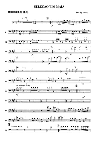 ? ##
# c 4
2 c ..
q»¶™
4
∑
A
˙
p
≈ œœœœœ œœ œ
œ œ œ Œ
œ œ œ œ
? ##
#
8
œ
œ œ œ ‰.
R
œ
œ œ œ œ ˙
Ó ˙ ≈ œœœœœ œœ œ
œ œ œ Œ
œ œ œ œ
? ##
#
12
œ
œ œ œ ‰.
R
œ
œ œ œ œ ˙
Ó Œ
œ> œ>
‰ Œ
œ> œ>
‰ Œ
œ> œ>
‰ Œ
œ> œ>
‰
? ##
# ..16 ∑ Œ
œ
f
œ œ œ
‰
œ œ œ .œ
B
4
Ó
œ
p
œ .˙ œb
? ##
#
24
w
∑ Ó
œ
F
œ œ œ .œ
J
œ ˙
Ó
œ œ œ œ
? ##
#
29
.œ
J
œ ˙ w
∑ Ó
3
œ
F
œ œ
C
œ
.˙
? ##
#
34
œ œ œ œ
Œ
3
œ œ œ œ
.˙
œ œ œ œ
Œ
3
œ œ œ œ ˙ acelerando
w>
? ##
# ..
Piu animato q»•§
39
œ
F
œ œ
Œ Ó
œ œ œ œ
Œ Ó
œ œ œ
Œ Ó
œ œ œ œ
Œ Ó
D
Œ .˙
F
? ##
#
44 Œ .˙ Œ .˙ Œ .˙ Œ .˙ Œ .˙ Œ .˙
? ##
#
50 Œ .˙ Œ .˙ Ó.
œ>
œ œ>
œ .˙
Œ
œ œ œ œ œ œ œ œ œ
? ##
# ..55
œ œ .˙
Œ
œ œ œ œ œ œ œ œ
œ .œ
J
œ ˙
Œ
œ œ œ œ œ œ œ .œ
? ..
Allegro q»¡¡∞
59
%
∑ Œ
˙>>
∑ Œ
˙> E œ œ œ œ
‰
œ œ œ œ
‰
œ œ œ œ#
SELEÇÃO TIM MAIA
Arr.: Sgt FrançaBombardino (Bb)
 