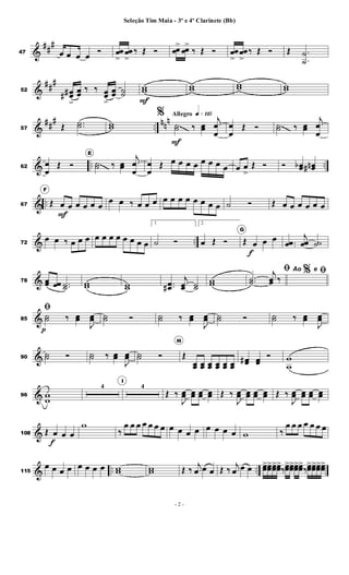 &
##
#
47 œ œ œ œ
Ó œœ
>
œœ
>
‰ Œ Ó œœ
> œœ
>
‰ Œ Ó œœ
>
œœ
>
‰ Œ Ó Œ .
.
˙
˙
&
##
#
52 œœ##
>
œœ ‰ ‰ œœ
>
œœ ˙˙
ww
F
ww ww ww
&
##
# ..
nn
n
57 Œ ..˙˙ ww
Allegro q»¡¡∞%
˙˙
F
‰ œœ
j
œ
œ
œ
œ
Œ Ó ˙˙ ‰ œœ
j
œ
œ
& .. ..62
œ
œ
Œ Ó
E
˙˙ ‰ œœ
j
œ
œ
œ
œ
Œ œ œ œ œ œ œ œ œ œ œ
>
Œ Ó Ó œœb œœn#
& ..67
F
Œ œ
F
œ œ œ œ œ
œ œ ‰ œ œ œ œ œ œ œ œ œ œ œ ˙ Ó Œ œ œ œ œ œ œ
& ..72
œ œ ‰ œ œ œ œ œ œ œ œ œ œ œ
1.
˙ Ó
2.
œ Œ Ó
G
Œ œ
f
œ œ ..œœ
j
œœ ˙˙
&78 œœ œœ ..˙˙ ww ww ..œœ#
j
œœ ˙˙
ww
%ﬁ
..˙˙
j
œœ ‰
Ao e ﬁ
&85
ﬁ˙˙
p
‰ œœ
J
œœ ˙˙ Ó ˙˙ ‰ œœ
J
œœ ˙˙ Ó ˙˙ ‰ œœ
J
œœ
&90
˙˙ Ó ˙˙ ‰ œœ
J
œœ ˙˙ Ó
H
Œ
œœ œœ œœ œœ œœ œœ
œœ# œœ
Ó w
w
&96 w
w
4
I
4
Œ ‰
J
œœ œœ œœ œœ Œ ‰
J
œœ œœ œœ œœ Œ ‰
J
œœ œœ œœ œœ
&108 Œ œ
f
œ œ
w
‰
œ œ œ œ œ œ œ œ œ œ œ œ œ œ œ w ‰
œ œ œ œ œ œ œ
& .. ..115
œ œ œ œ œ œ œ œ ww ww Œ ‰
j
œ œ œ Œ ‰
j
œ œ œ œœ>œœ>œœ>œœ>
‰œœ>œœ>œœ>œœ>
‰œœ>œœ>œœ>œœ>
- 2 -
Seleção Tim Maia - 3º e 4º Clarinete (Bb)
 