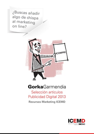 GorkaGarmendia
Selección artículos
Publicidad Digital 2013
Recursos Marketing ICEMD
 