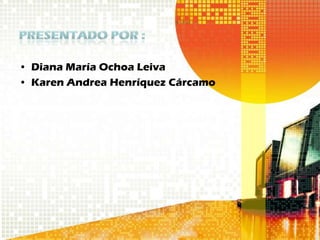 • Diana María Ochoa Leiva
• Karen Andrea Henríquez Cárcamo
 