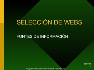 SELECCIÓN DE WEBS FONTES DE INFORMACIÓN Copyright 1996-2001 © Dale Carnegie & Associates, Inc. 