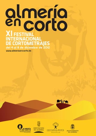 XI FESTIVAL
INTERNACIONAL
DE CORTOMETRAJES
DEL 4 AL 8 DE DICIEMBRE DE 2012
www.almeriaencorto.es




                                  AYUNTAMIENTO
                                    DE ALMERÍA
 