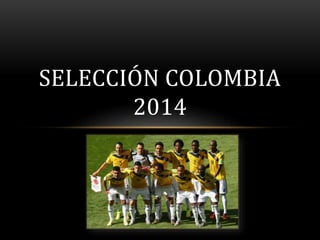 SELECCIÓN COLOMBIA
2014
 