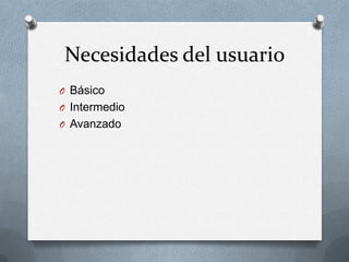 Necesidades del usuario
O Básico
O Intermedio
O Avanzado
 