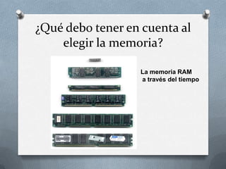 ¿Qué debo tener en cuenta al
    elegir la memoria?

                  La memoria RAM
                  a través del tiempo
 