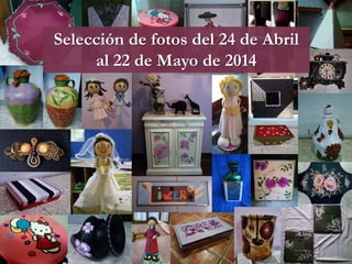 Selección de fotos del 24 de Abril
al 22 de Mayo de 2014
 