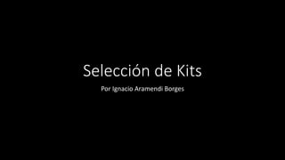 Selección de Kits 
Por Ignacio Aramendi Borges  