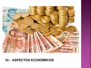 IV.- ASPECTOS ECONÓMICOS
 