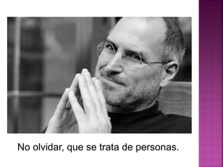 No olvidar, que se trata de personas.
 