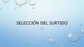 SELECCIÓN DEL SURTIDO
UT6
 