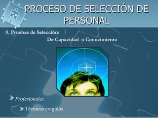 PROCESO DE SELECCIÓN DE PERSONAL9. Pruebas de Selección:De Capacidad  o ConocimientoProfesionalesTécnicos exigidos 