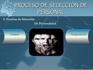 PROCESO DE SELECCIÓN DE PERSONAL9. Pruebas de Selección:De PersonalidadTemperamento        Carácter