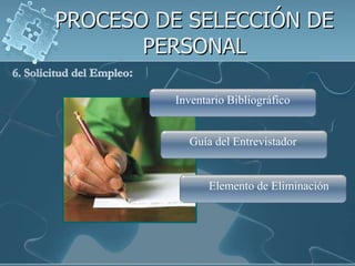 PROCESO DE SELECCIÓN DE
       PERSONAL

         Inventario Bibliográfico


           Guía del Entrevistador


                Elemento de Eliminación
 