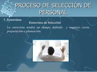 PROCESO DE SELECCIÓN DE
            PERSONAL

La entrevista tendrá un tiempo definido   y requiere cierta
preparación o planeación.
 