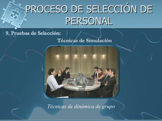 PROCESO DE SELECCIÓN DE
       PERSONAL




   Técnicas de dinámica de grupo
 