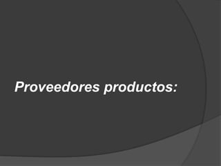 Proveedores productos:
 