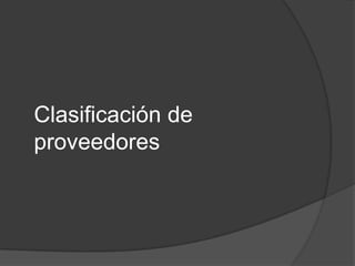 Clasificación de
proveedores
 
