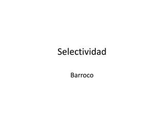 Selectividad

   Barroco
 