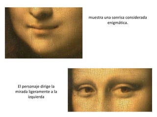 muestra una sonrisa considerada
                                   enigmática.




 El personaje dirige la
mirada ligeramente a la
       izquierda
 
