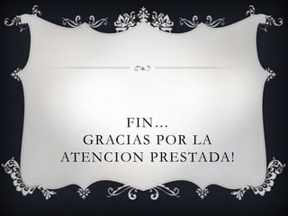 FIN…
  GRACIAS POR LA
ATENCION PRESTADA!
 