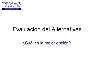 Evaluación del Alternativas ¿Cuál es la mejor opción? 