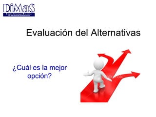 Evaluación del Alternativas ¿Cuál es la mejor opción? 