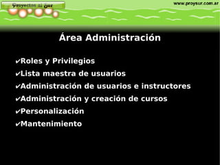 Roles y Privilegios Lista maestra de usuarios Administración de usuarios e instructores Administración y creación de cursos Personalización Mantenimiento Área Administración 