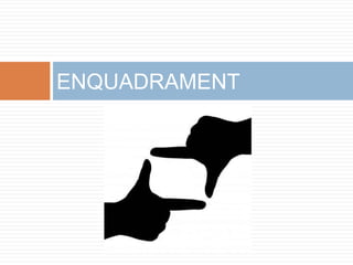 ENQUADRAMENT
 