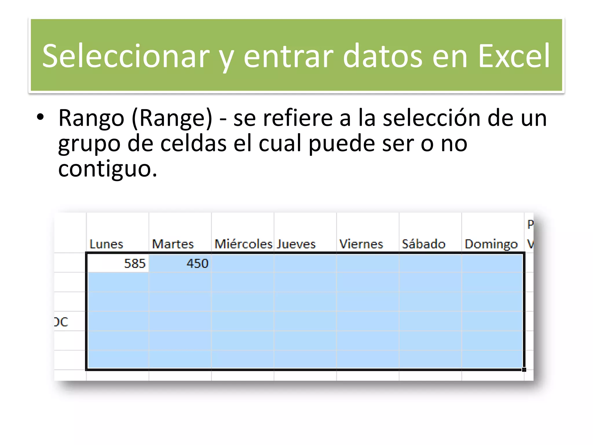 Seleccionar y entrar datos en Excel
• Rango (Range) - se refiere a la selección de un
grupo de celdas el cual puede ser o no
contiguo.