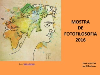MOSTRA
DE
FOTOFILOSOFIA
2016
Una selecció
Jordi Beltran
(font: WPD UNESCO)
 