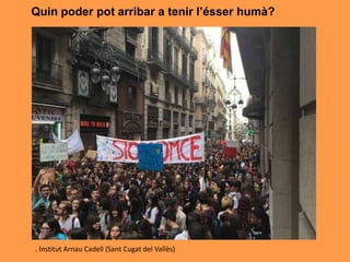 Quin poder pot arribar a tenir l’ésser humà?
. Institut Arnau Cadell (Sant Cugat del Vallès)
 