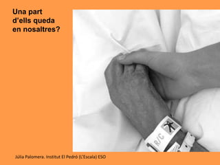 Una part
d’ells queda
en nosaltres?
Júlia Palomera. Institut El Pedró (L’Escala) ESO
 