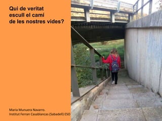 Qui de veritat
escull el camí
de les nostres vides?
Maria Munuera Navarro.
Institut Ferran Casablancas (Sabadell) ESO
 