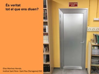 És veritat
tot el que ens diuen?
Elias Marínez Hervás.
Institut Sant Pere i Sant Pau (Tarragona) ESO
 