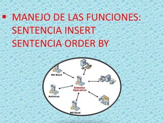  MANEJO DE LAS FUNCIONES:
  SENTENCIA INSERT
  SENTENCIA ORDER BY
 
