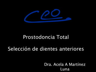 !



      Prostodoncia Total

Selección de dientes anteriores

              Dra. Acela A Martínez
                      Luna
 