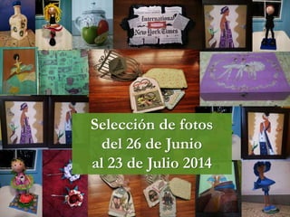 Selección de fotos
del 26 de Junio
al 23 de Julio 2014
 