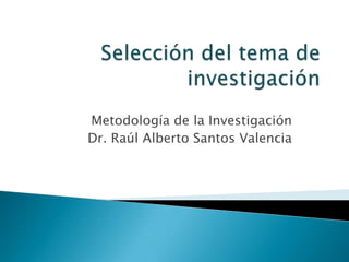 Metodología de la Investigación
Dr. Raúl Alberto Santos Valencia

 