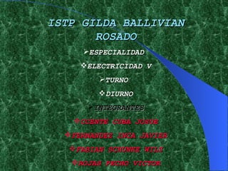 ISTP GILDA BALLIVIAN ROSADO ESPECIALIDAD  ELECTRICIDAD V TURNO  DIURNO INTEGRANTES CCENTE CUBA JOSUE FERNANDEZ INCA JAVIER FABIAN SCHUNKE WILS ROJAS PECHO VICTOR 
