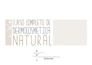 CURSO COMPLETO DE
DERMOCOSMETICA
NATURAL
Cristobal Vidal
www.institutodermocosmetica.com
 