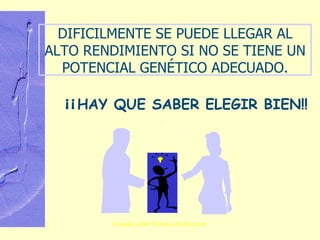 DIFICILMENTE SE PUEDE LLEGAR AL ALTO RENDIMIENTO SI NO SE TIENE UN POTENCIAL GENÉTICO ADECUADO. ¡¡ HAY QUE SABER ELEGIR BIEN!! 