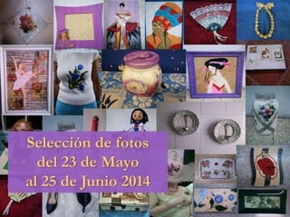 Selección de fotos
del 23 de Mayo
al 25 de Junio 2014
 