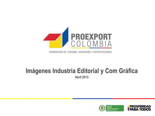 Imágenes Industria Editorial y Com Gráfica
                  Abril 2013
 