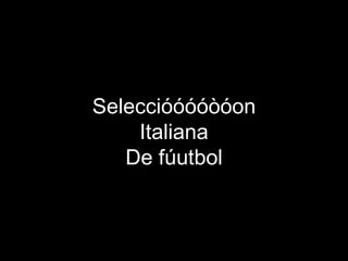 Seleccióóóóòóon Italiana De fúutbol 